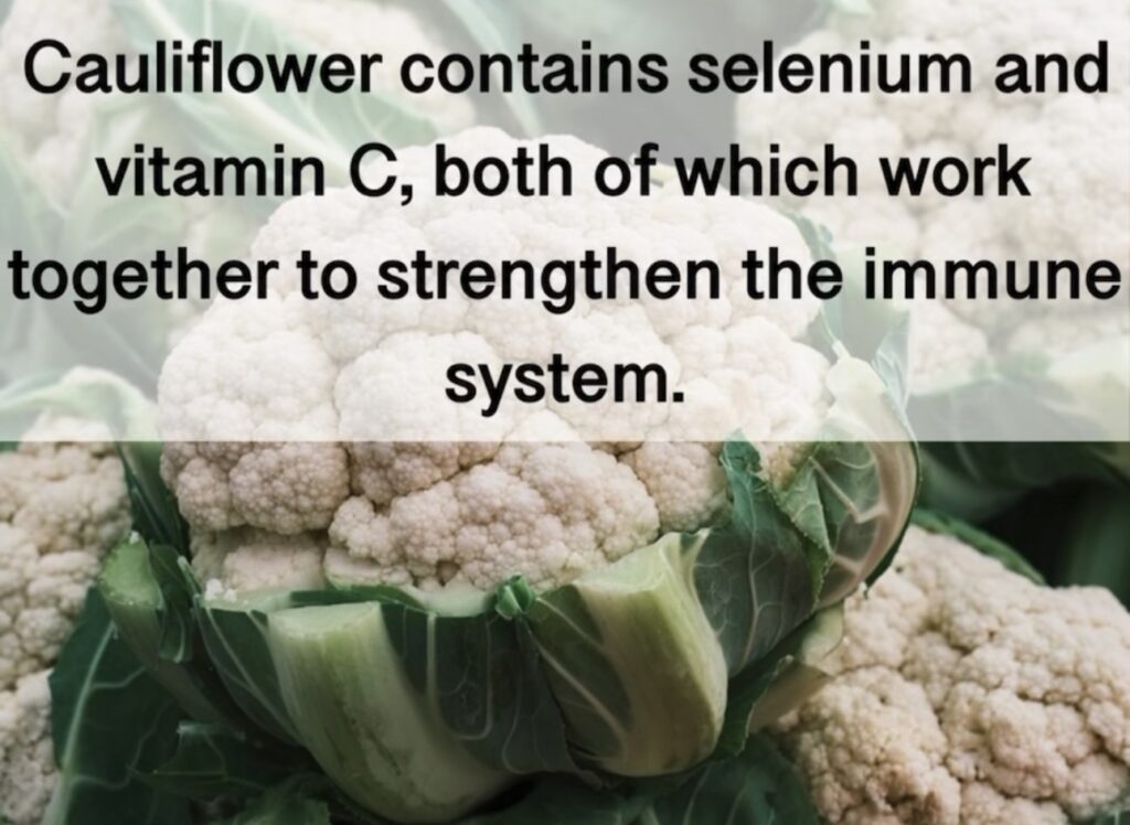 2. Cauliflower contains selenium and vitamin C, both of which work together to strengthen the immune system.
