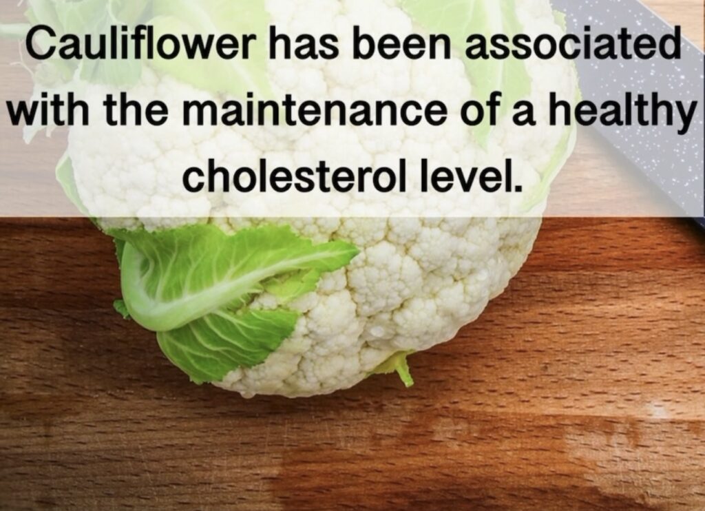 3. Cauliflower has been associated with the maintenance of a healthy cholesterol level.
