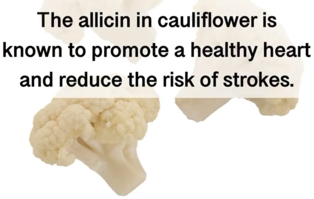 1. The allicin in cauliflower is known to promote a healthy heart and reduce the risk of strokes.