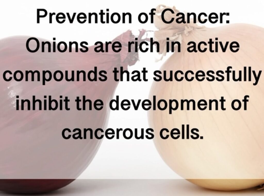 9. Prevention of Cancer: Onions are rich in active compounds that successfully inhibit the development of cancerous cells.