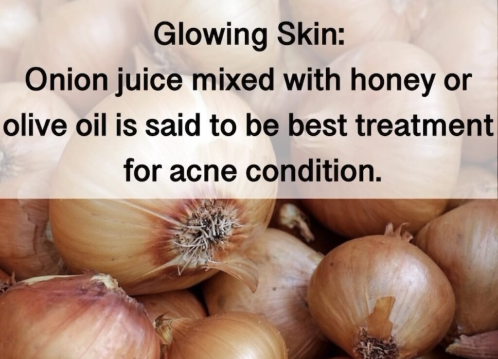 3. Glowing Skin: Onion juice mixed with honey or olive oil is said to be best treatment for acne condition.