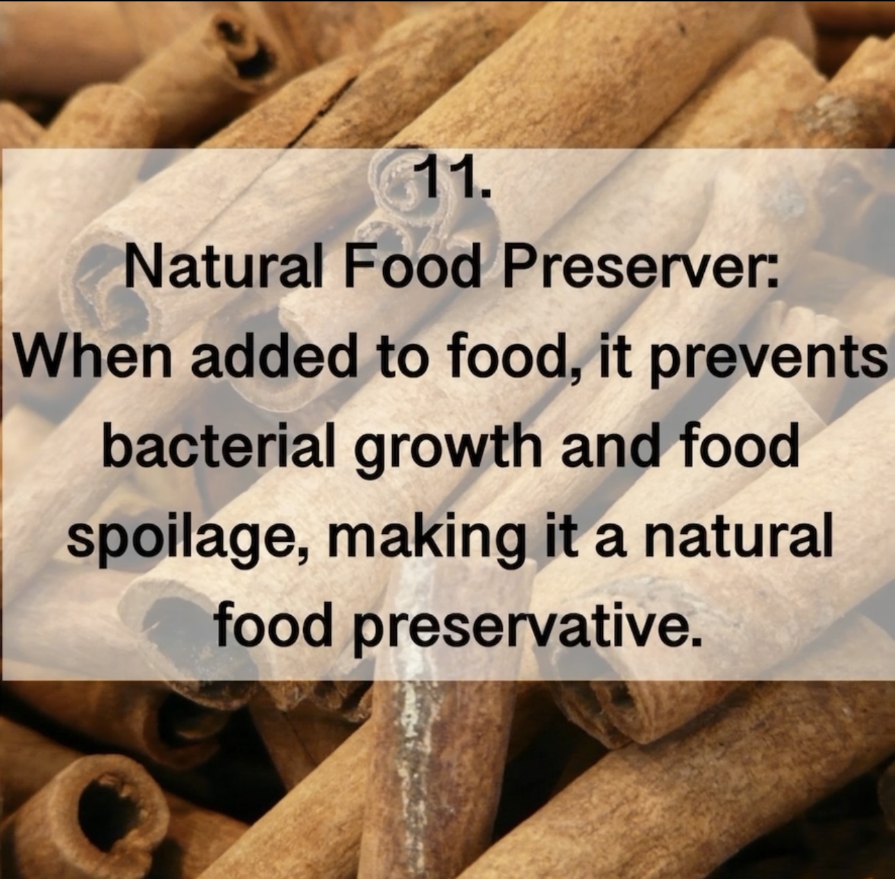 11. Natural Food Preserver: When added to food, it prevents bacterial growth and food spoilage, making it a natural food preservative.