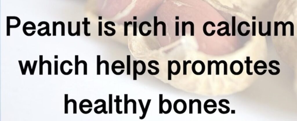 9. Peanut is rich in calcium which helps promotes healthy bones.
