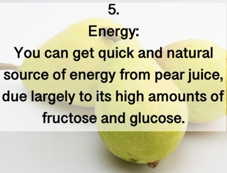 5. Energy: You can get quick and natural source of energy from pear juice, due largely to its high amounts of fructose and glucose.