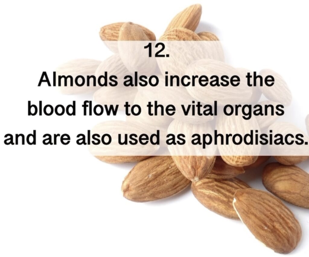 12. Almonds also increase the blood flow to the vital organs and are also used as aphrodisiacs.