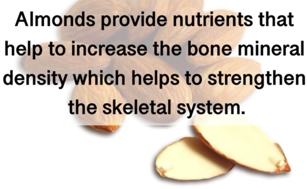 13. Almonds provide nutrients that help to increase the bone mineral density which helps to strengthen the skeletal system.