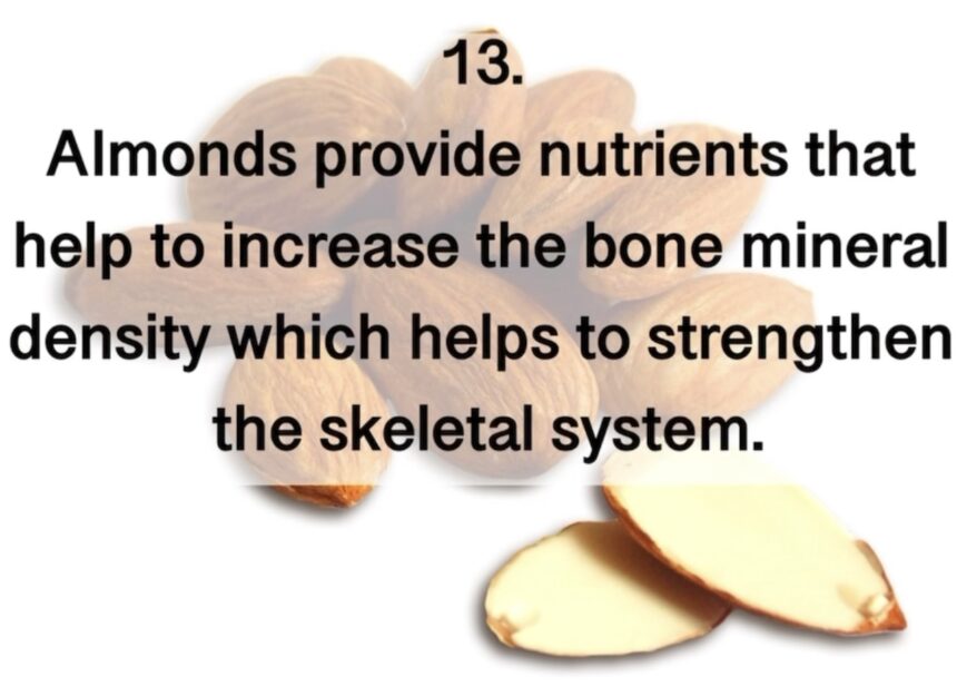 13. Almonds provide nutrients that help to increase the bone mineral density which helps to strengthen the skeletal system.