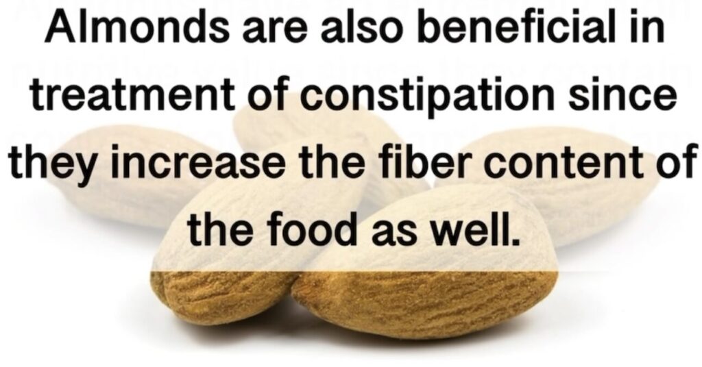 6. Almonds are also beneficial in treatment of constipation since they increase the fiber content of the food as well.