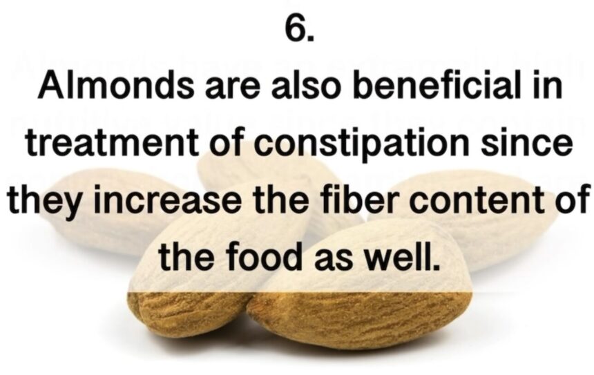 6. Almonds are also beneficial in treatment of constipation since they increase the fiber content of the food as well.