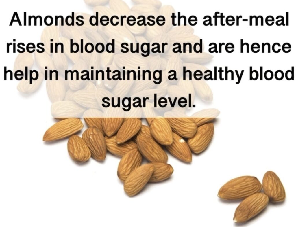 7. Almonds decrease the after-meal rises in blood sugar and are hence help in maintaining a healthy blood sugar level.