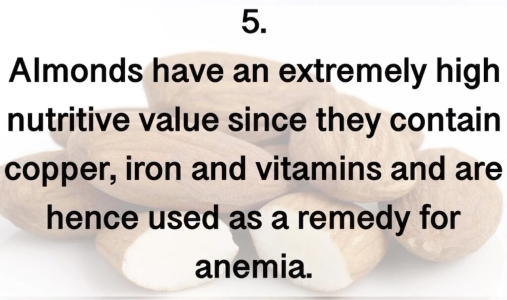 5. Almonds have an extremely high nutritive value since they contain copper, iron and vitamins and are hence used as a remedy for anemia.