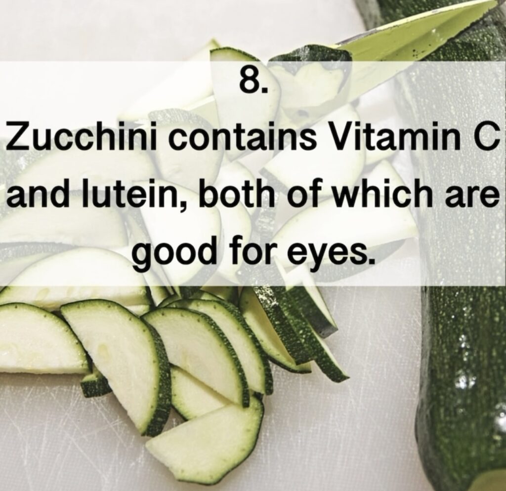 8. Zucchini contains Vitamin C and lutein, both of which are good for eyes.