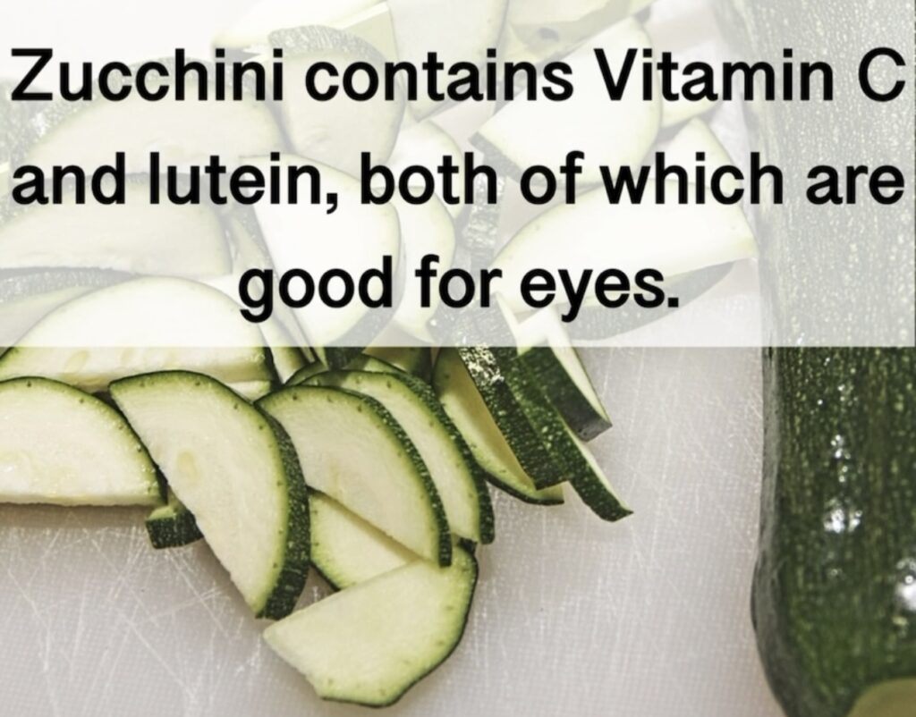8. Zucchini contains Vitamin C and lutein, both of which are good for eyes.