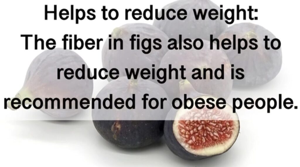2. Helps to reduce weight: The fiber in figs also helps to reduce weight and is recommended for obese people.