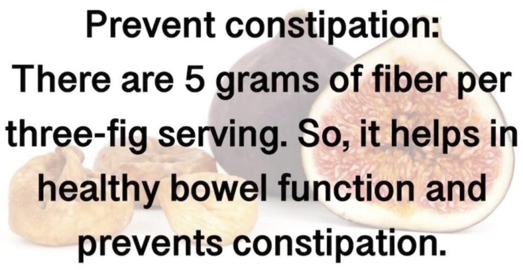 1. Prevent constipation: There are 5 grams of fiber per three-fig serving. So, it helps in healthy bowel function and prevents constipation.