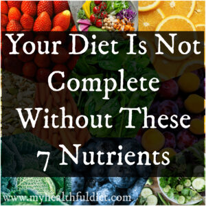Your Diet Is Not Complete Without These 7 Nutrients