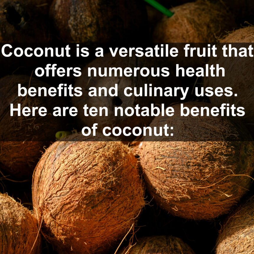 Coconut is a versatile fruit that offers numerous health benefits and culinary uses. Here are ten notable benefits of coconut: