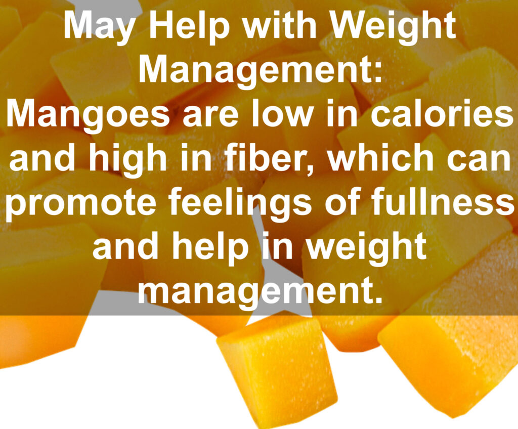7 May Help with Weight Management: Mangoes are low in calories and high in fiber, which can promote feelings of fullness and help in weight management.
