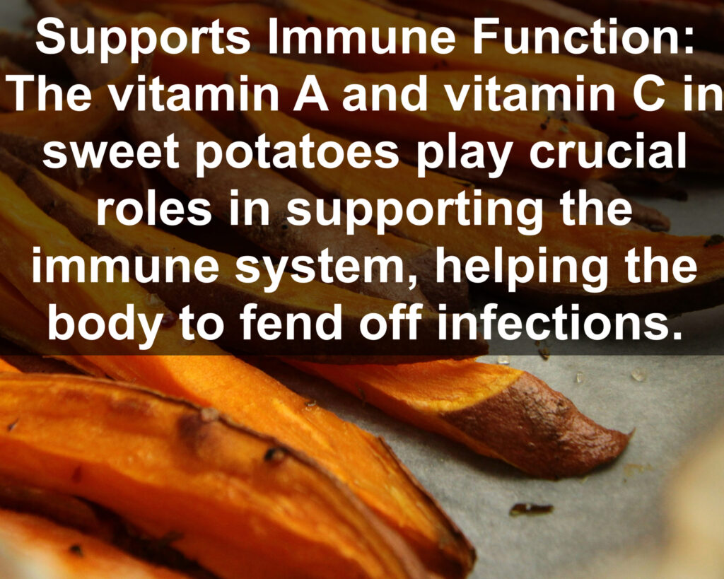 6. Supports Immune Function: The vitamin A and vitamin C in sweet potatoes play crucial roles in supporting the immune system, helping the body to fend off infections.