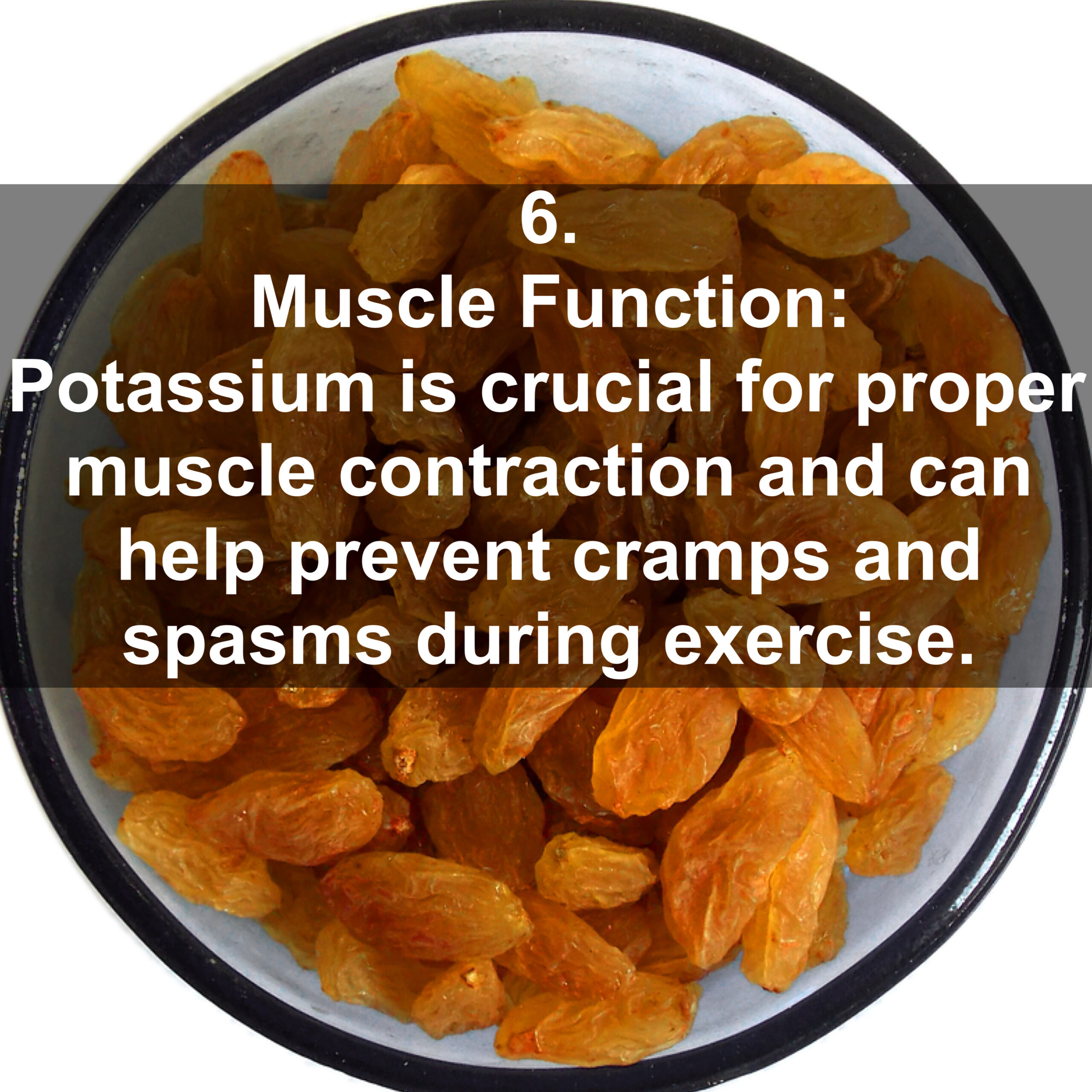 6. Muscle Function: Potassium is crucial for proper muscle contraction and can help prevent cramps and spasms during exercise.