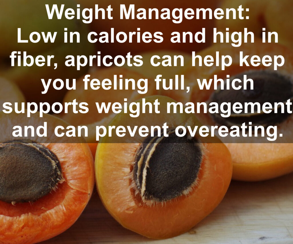 7. Weight Management: Low in calories and high in fiber, apricots can help keep you feeling full, which supports weight management and can prevent overeating.