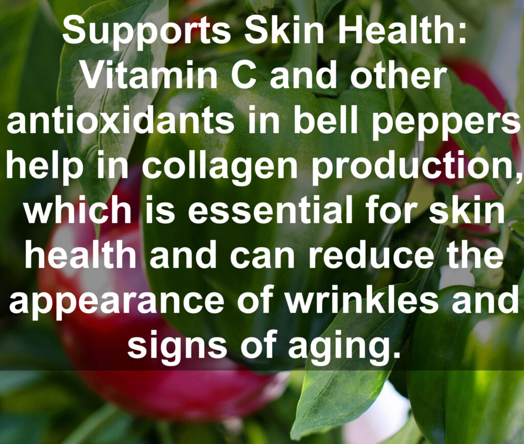 6. Supports Skin Health: Vitamin C and other antioxidants in bell peppers help in collagen production, which is essential for skin health and can reduce the appearance of wrinkles and signs of aging.