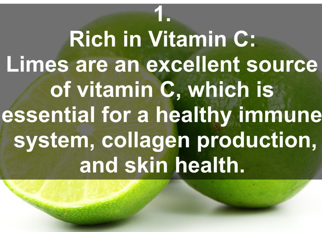 1. Rich in Vitamin C: Limes are an excellent source of vitamin C, which is essential for a healthy immune system, collagen production, and skin health.