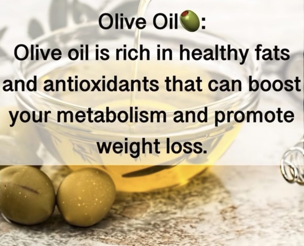 8. Olive Oil Olive oil is rich in healthy fats and antioxidants that can boost your metabolism and promote weight loss.