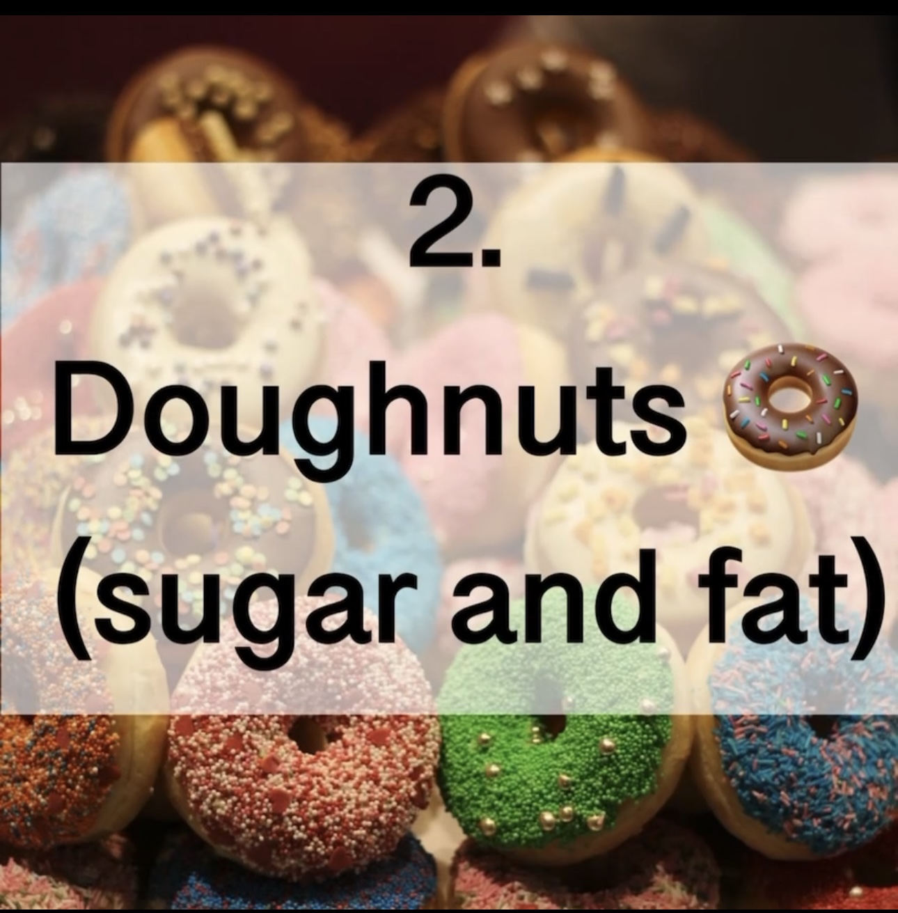 2. Doughnuts (sugar and fat)