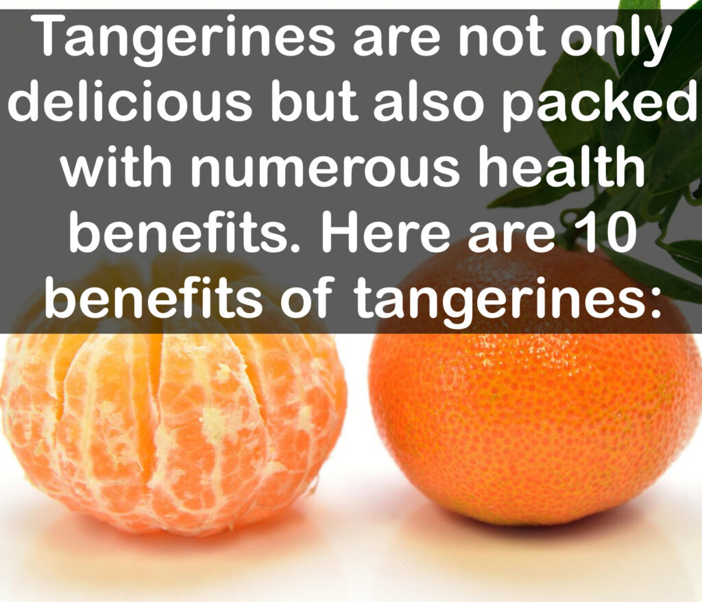Tangerines are not only delicious but also packed with numerous health benefits. Here are 10 benefits of tangerines: