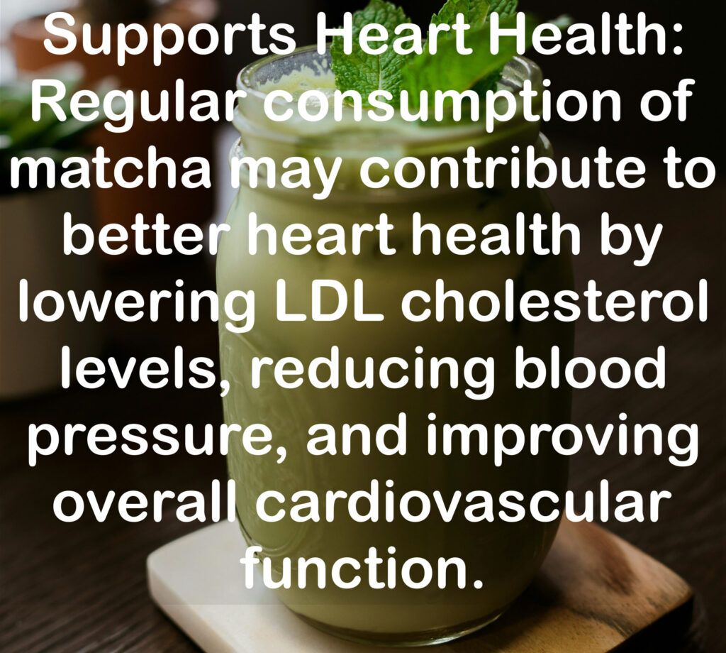 4. Supports Heart Health: Regular consumption of matcha may contribute to better heart health by lowering LDL cholesterol levels, reducing blood pressure, and improving overall cardiovascular function.