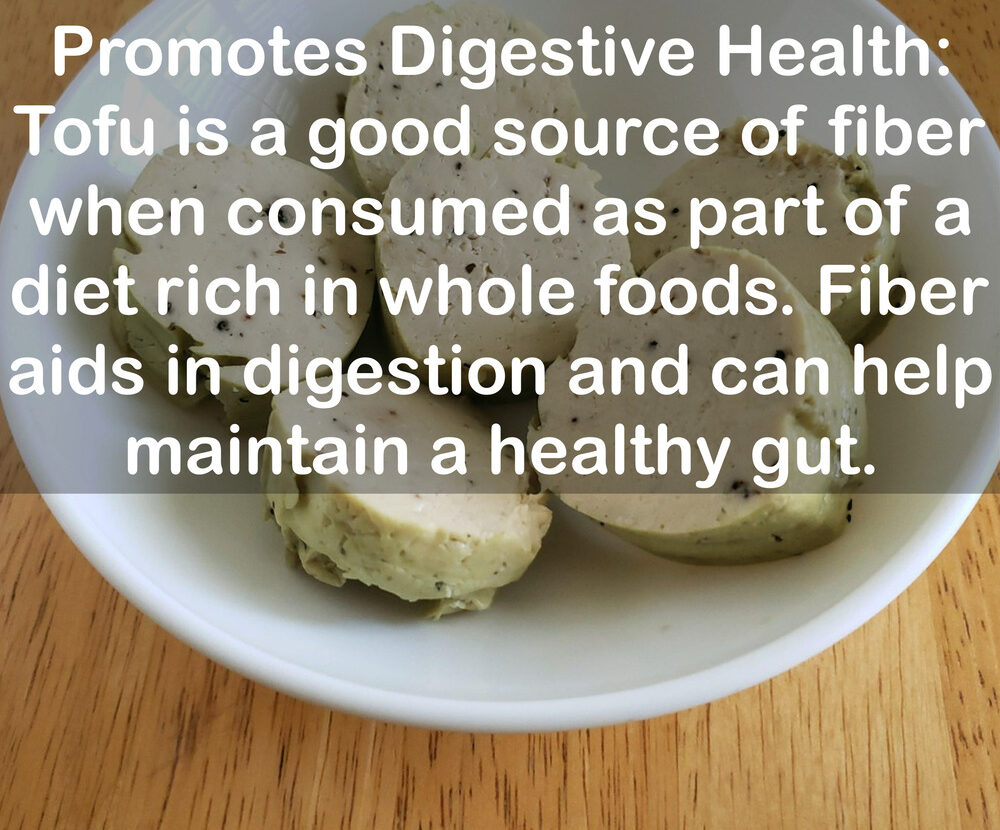8. Promotes Digestive Health: Tofu is a good source of fiber when consumed as part of a diet rich in whole foods. Fiber aids in digestion and can help maintain a healthy gut.