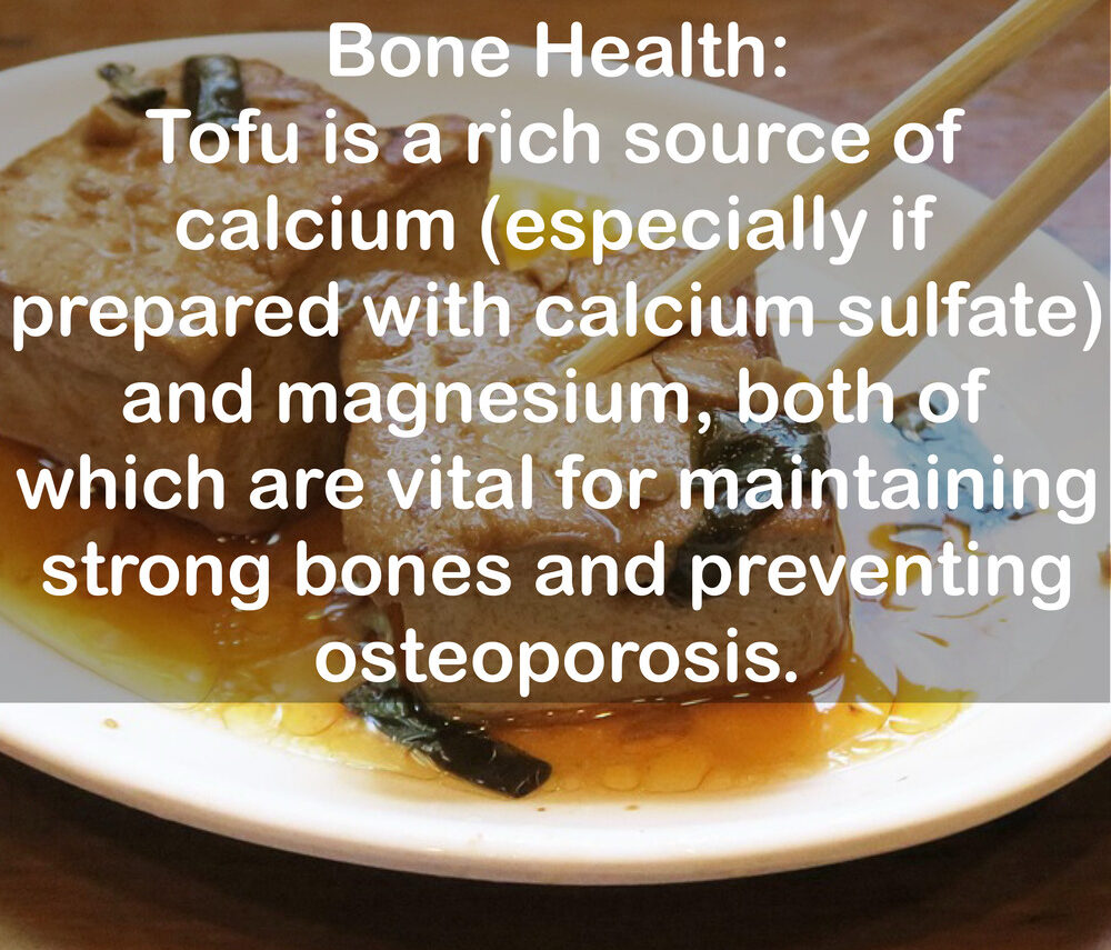 5. Bone Health: Tofu is a rich source of calcium (especially if prepared with calcium sulfate) and magnesium, both of which are vital for maintaining strong bones and preventing osteoporosis.