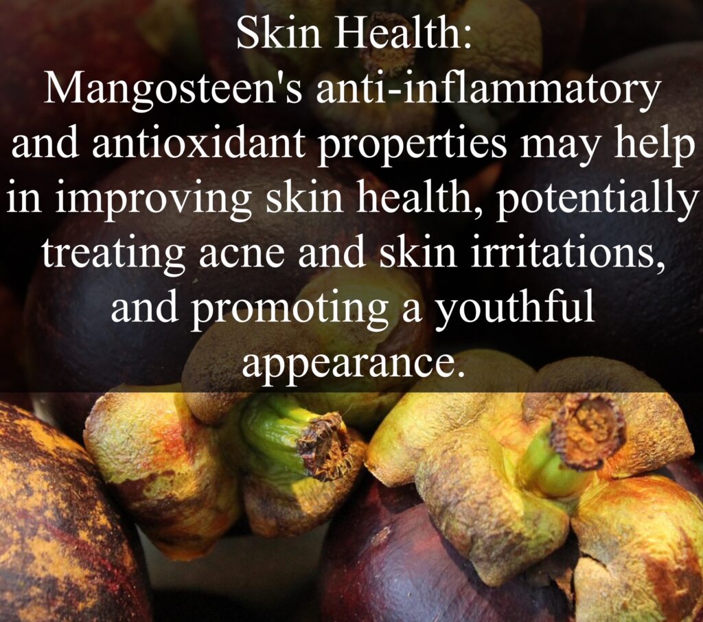 7. Skin Health: Mangosteen's anti-inflammatory and antioxidant properties may help in improving skin health, potentiall[adrotate banner=