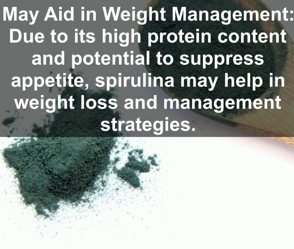 9. May Aid in Weight Management: Due to its high protein content and potential to suppress appetite, spirulina may help in weight loss and management strategies.