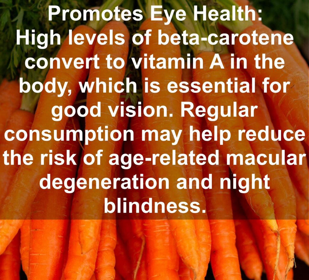 2. Promotes Eye Health: High levels of beta-carotene convert to vitamin A in the body, which is essential for good vision. Regular consumption may help reduce the risk of age-related macular degeneration and night blindness.