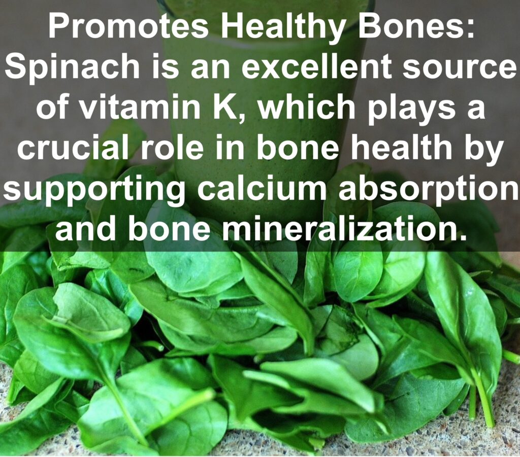 4. Promotes Healthy Bones: Spinach is an excellent source of vitamin K, which plays a crucial role in bone health by supporting calcium absorption and bone mineralization.