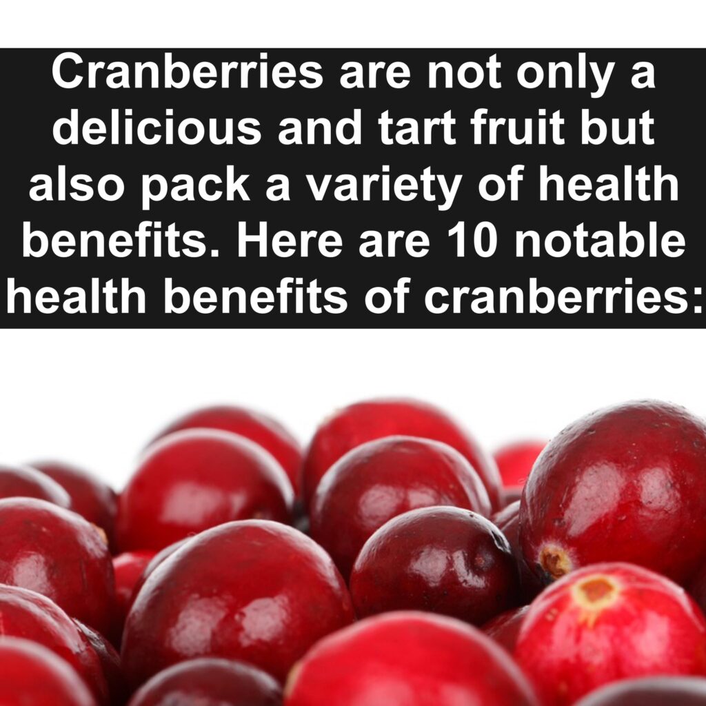 Cranberries are not only a delicious and tart fruit but also pack a variety of health benefits. Here are ten notable health benefits of cranberries: