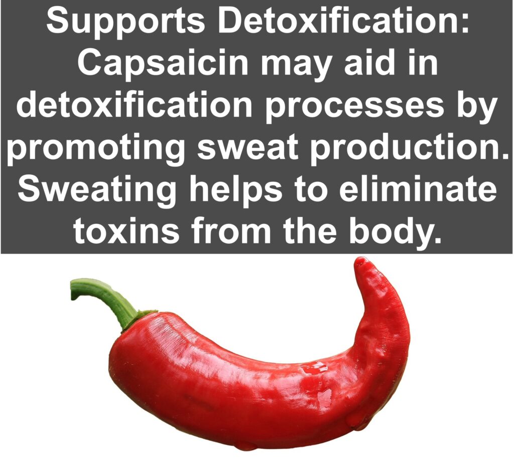6. Supports Detoxification: Capsaicin may aid in detoxification processes by promoting sweat production. Sweating helps to eliminate toxins from the body.