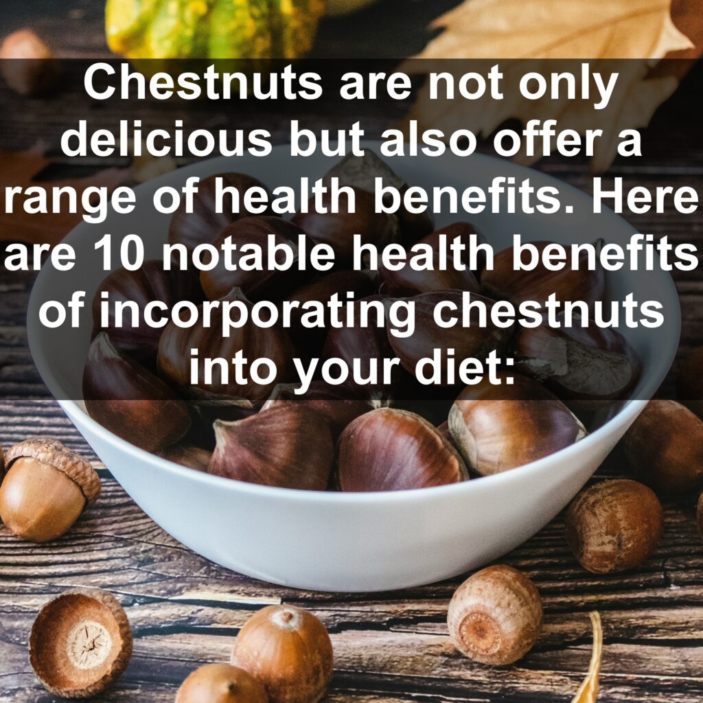 Chestnuts are not only delicious but also offer a range of health benefits. Here are ten notable health benefits of incorporating chestnuts into your diet: