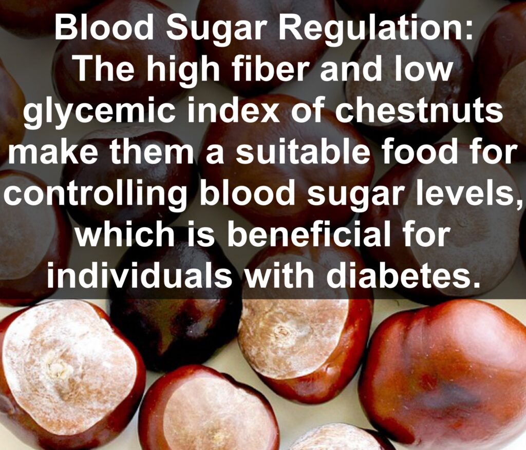 6. Blood Sugar Regulation: The high fiber and low glycemic index of chestnuts make them a suitable food for controlling blood sugar levels, which is beneficial for individuals with diabetes.
