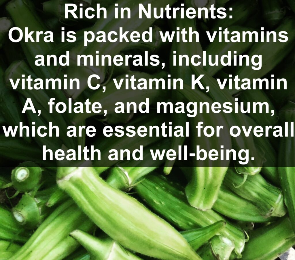 1. Rich in Nutrients: Okra is packed with vitamins and minerals, including vitamin C, vitamin K, vitamin A, folate, and magnesium, which are essential for overall health and well-being.
