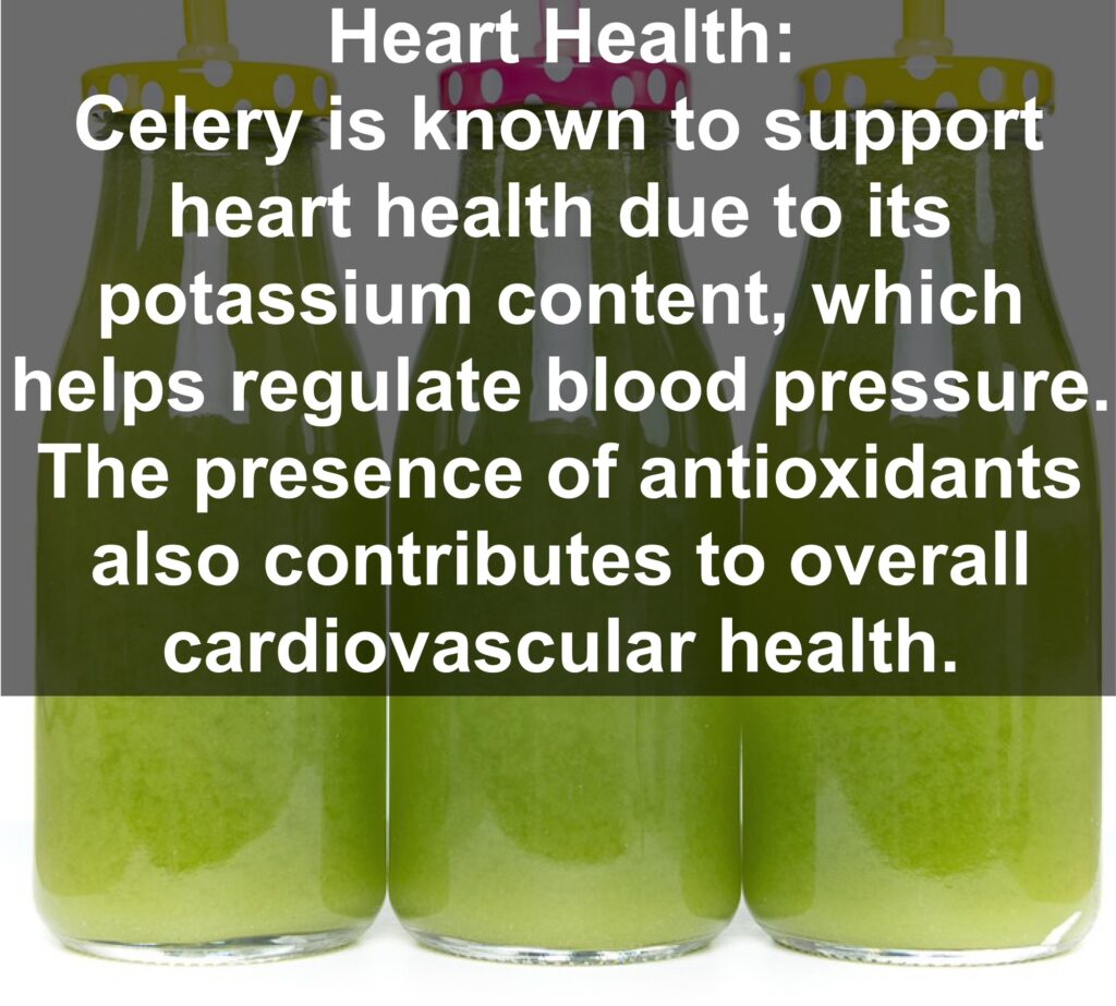 7. Heart Health: Celery is known to support heart health due to its potassium content, which helps regulate blood pressure. The presence of antioxidants also contributes to overall cardiovascular health.