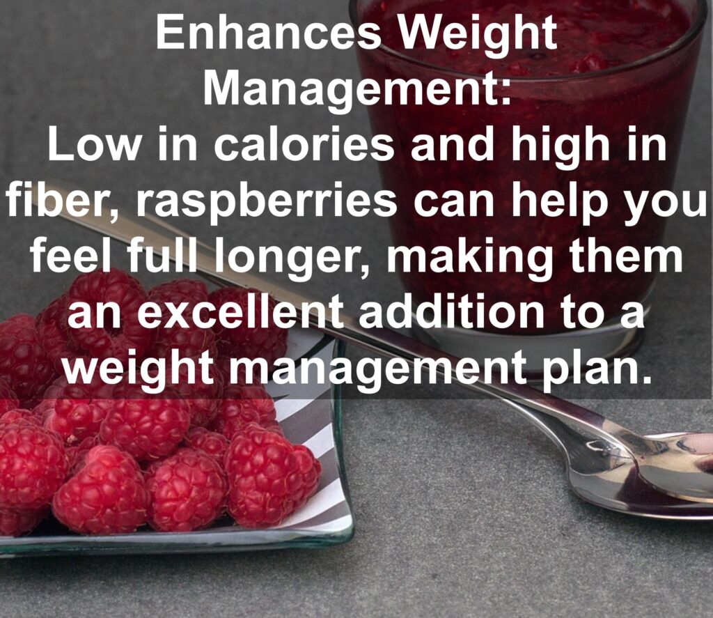 5. Enhances Weight Management: Low in calories and high in fiber, raspberries can help you feel full longer, making them an excellent addition to a weight management plan.