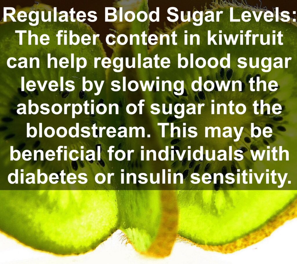 9. Regulates Blood Sugar Levels: The fiber content in kiwifruit can help regulate blood sugar levels by slowing down the absorption of sugar into the bloodstream. This may be beneficial for individuals with diabetes or insulin sensitivity.