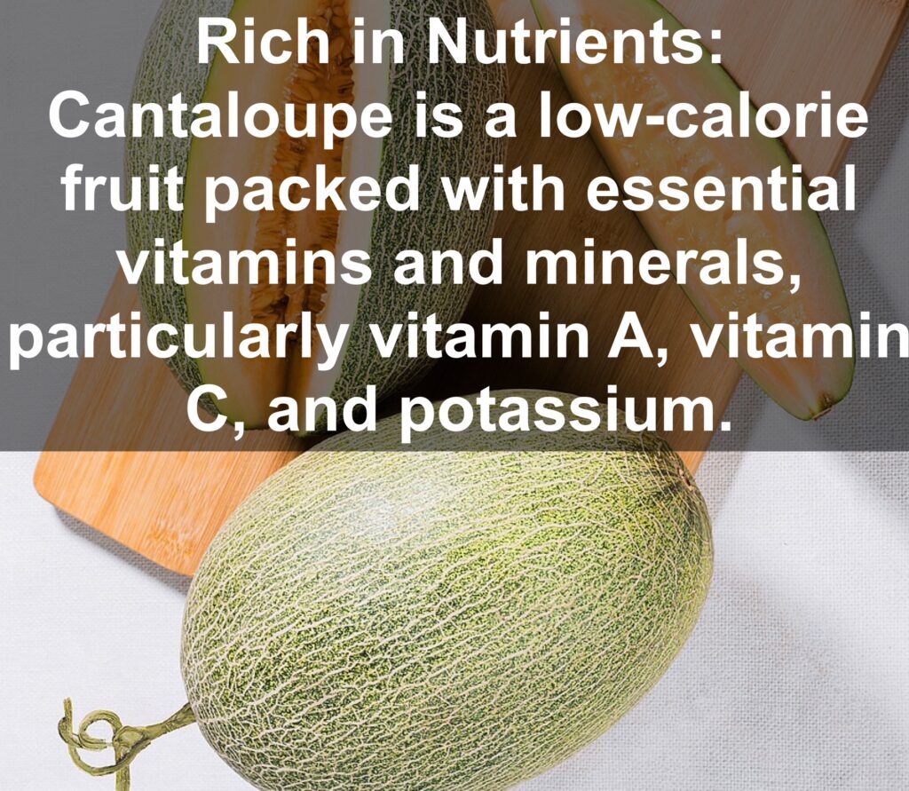 1. Rich in Nutrients: Cantaloupe is a low-calorie fruit packed with essential vitamins and minerals, particularly vitamin A, vitamin C, and potassium.