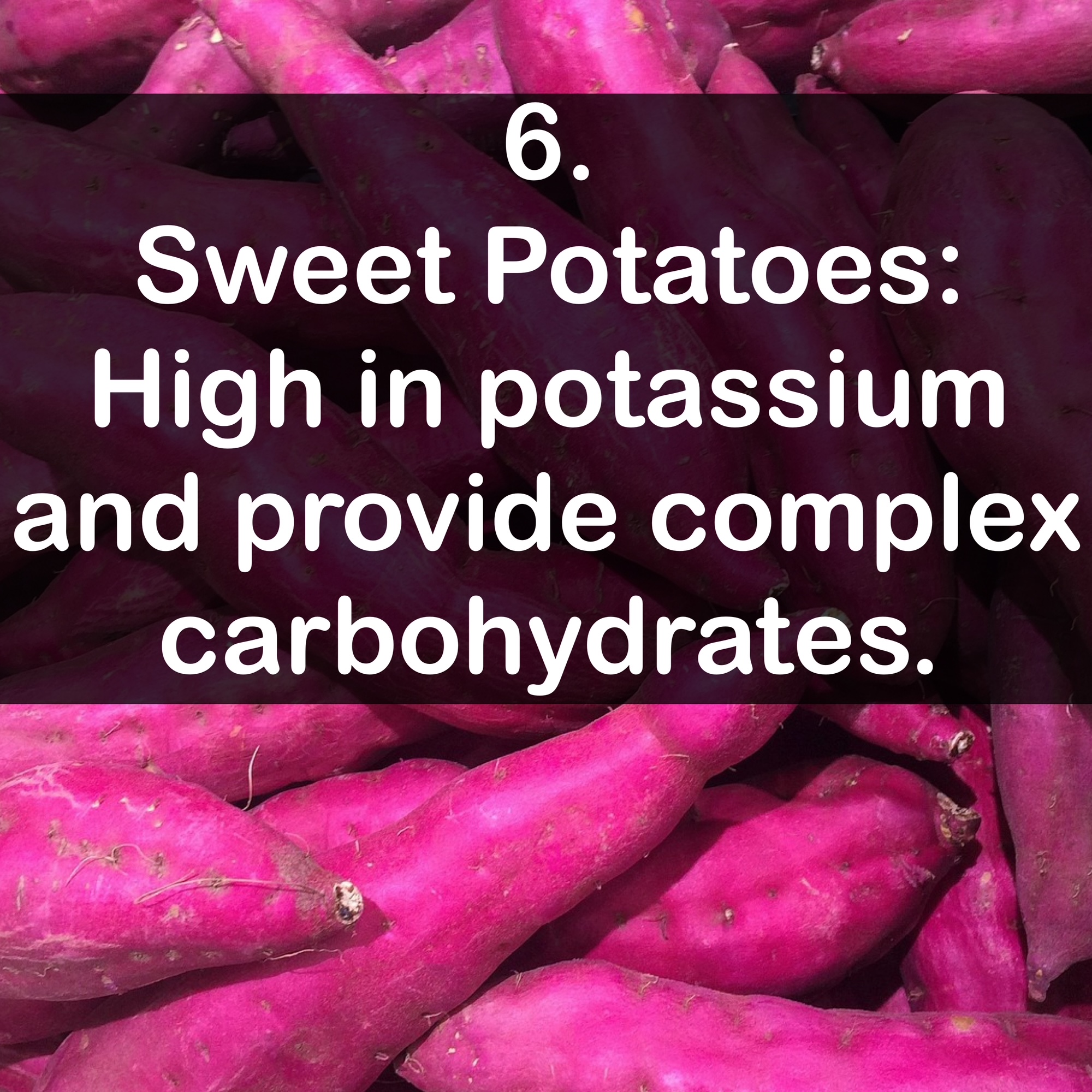 6. Sweet Potatoes: High in potassium and provide complex carbohydrates.