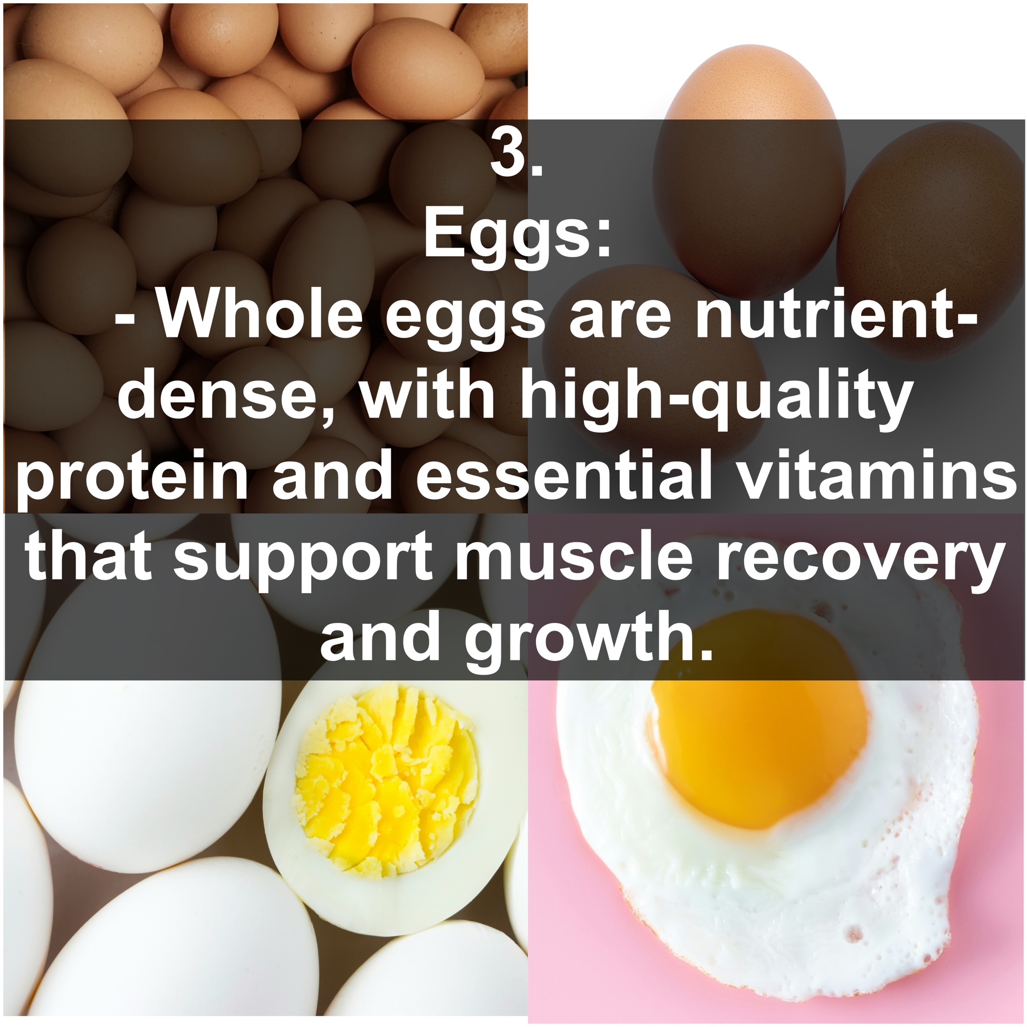 3. Eggs - Whole eggs are nutrient-dense, with high-quality protein and essential vitamins that support muscle recovery and growth.