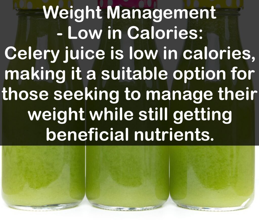 7. Weight Management - Low in Calories: Celery juice is low in calories, making it a suitable option for those seeking to manage their weight while still getting beneficial nutrients.