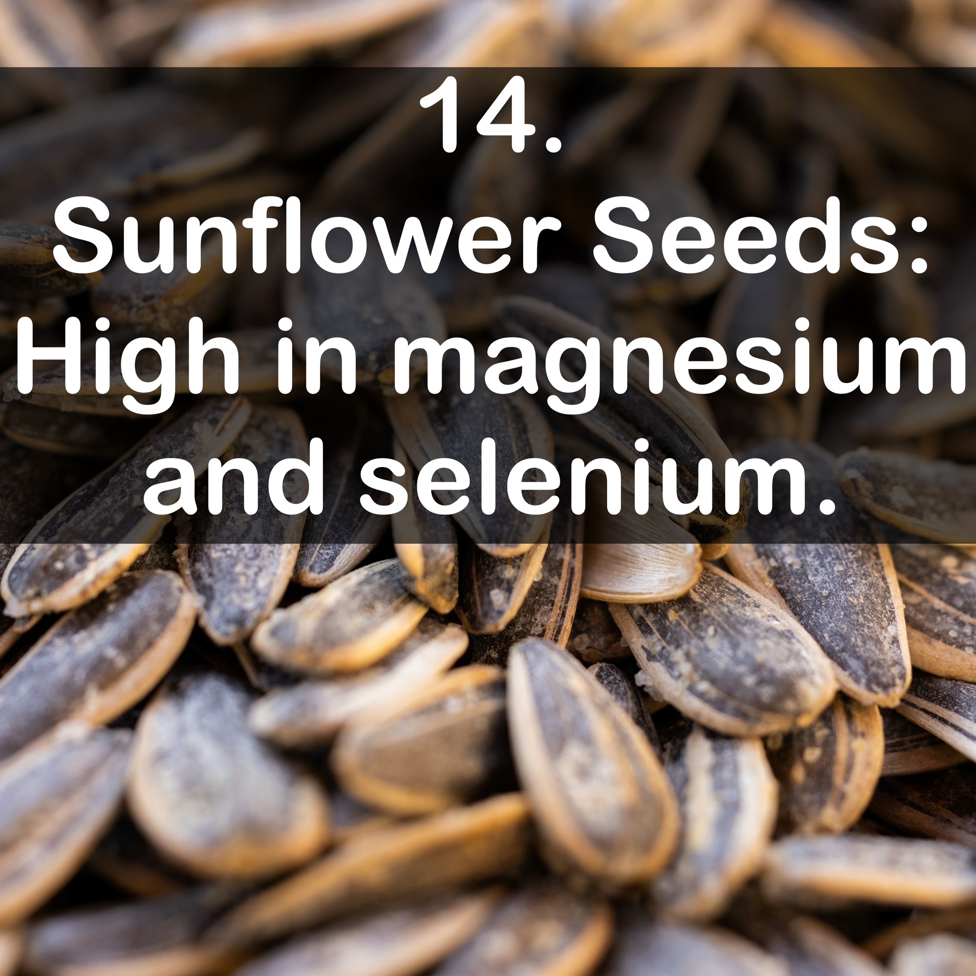 14. Sunflower Seeds: High in magnesium and selenium.